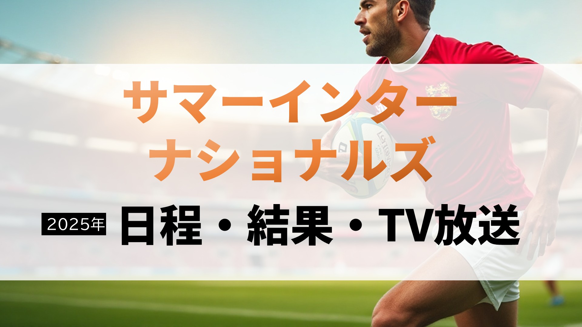 【2025年】「サマーインターナショナルズ/ブリティッシュ&アイリッシュ・ライオンズ遠征」日程・結果・TV放送